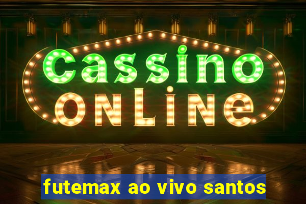 futemax ao vivo santos